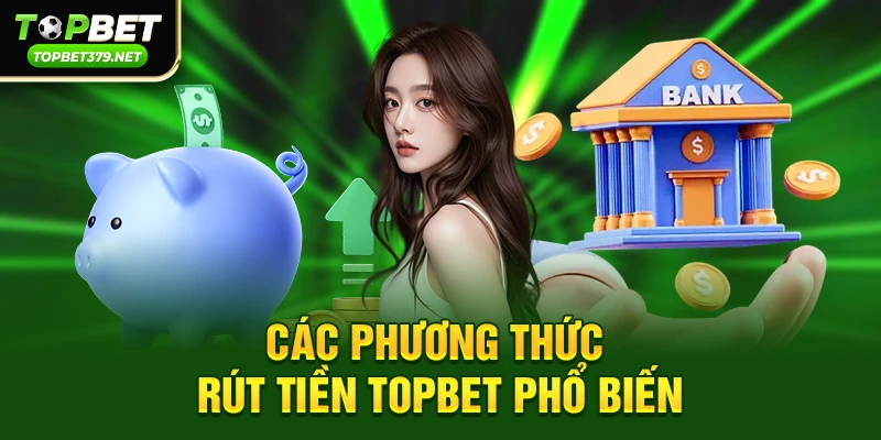 Các phương thức Rút tiền Topbet phổ biến