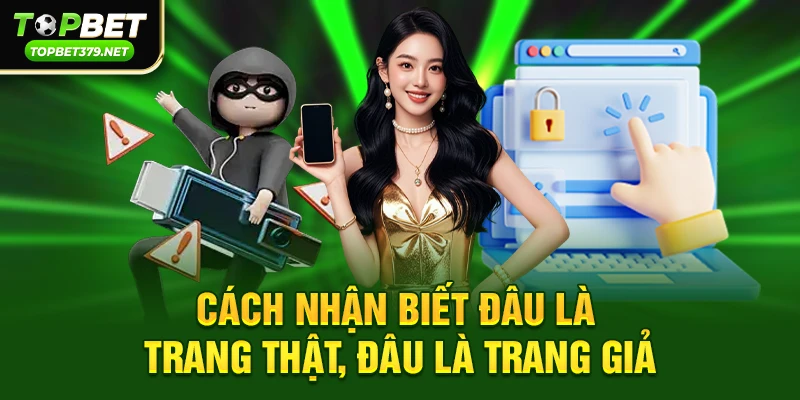 Cách nhận biết đâu là trang thật, đâu là trang topbet giả