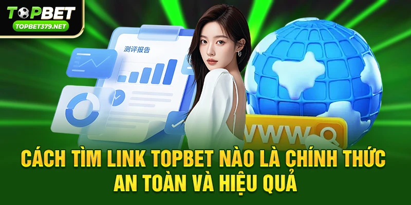 Cách tìm Link topbet nào là chính thức an toàn và hiệu quả