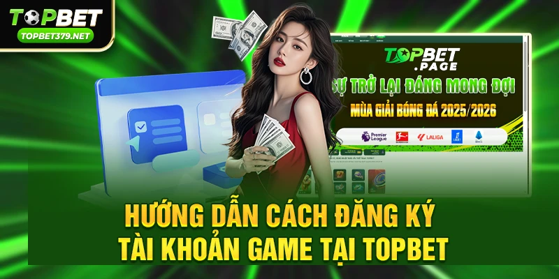 Hướng dẫn cách đăng ký tài khoản game tại topbet