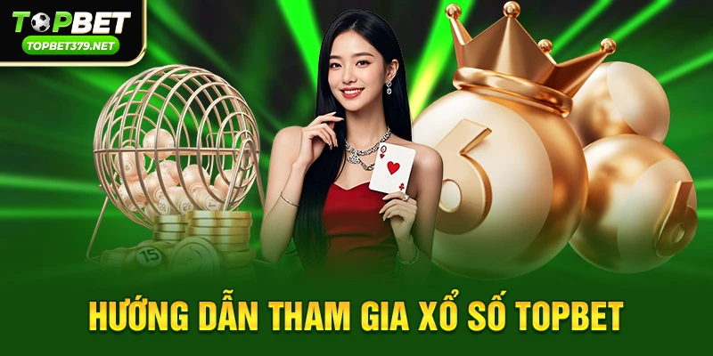 Hướng dẫn tham gia Xổ số topbet cho người mới bắt đầu