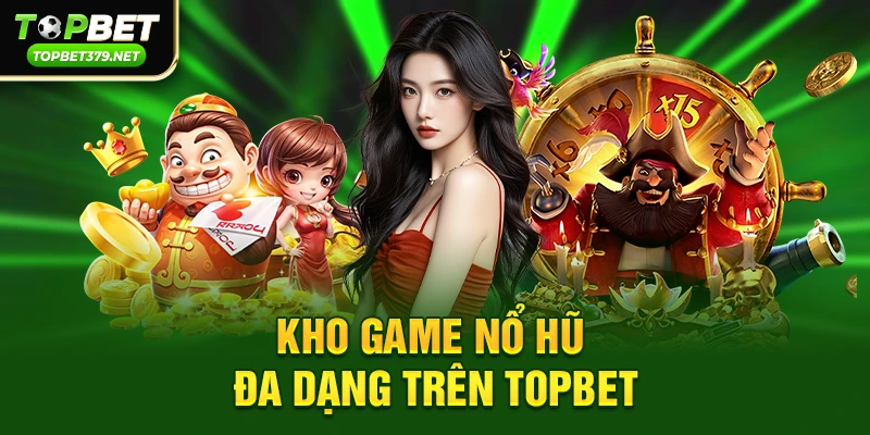 Các loại Nổ hũ Topbet phổ biến