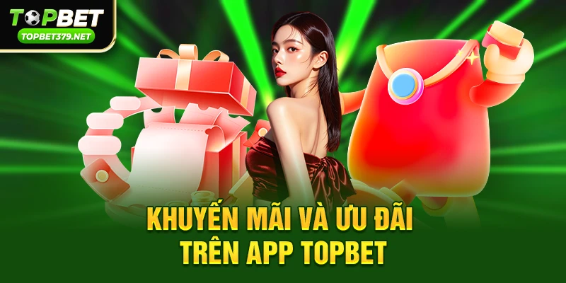 Khuyến mãi và ưu đãi trên app Topbet