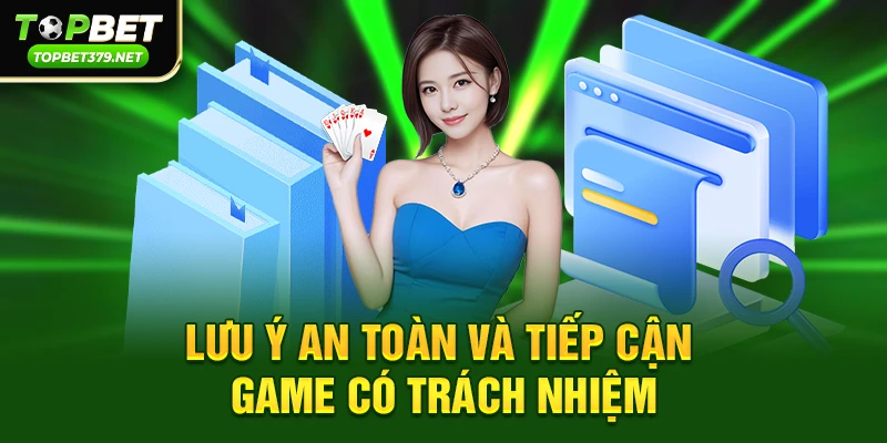 Lưu ý an toàn và tiếp cận game có trách nhiệm