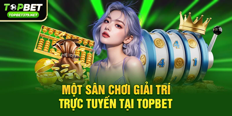 Một sân chơi giải trí trực tuyến tại topbet
