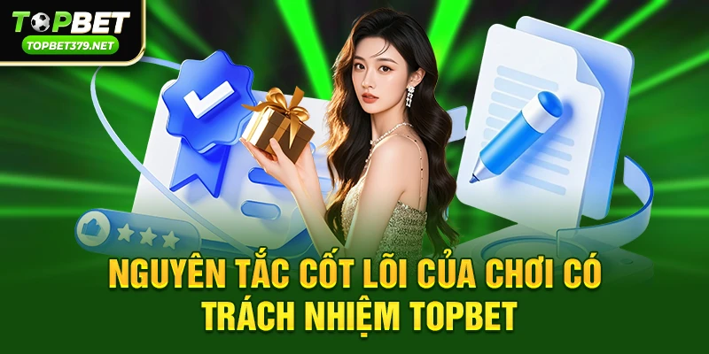 Nguyên tắc cốt lõi của Chơi có trách nhiệm topbet