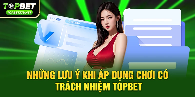 Những lưu ý khi áp dụng Chơi có trách nhiệm topbet