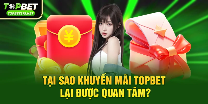 Tại sao khuyến mãi Topbet lại được quan tâm?