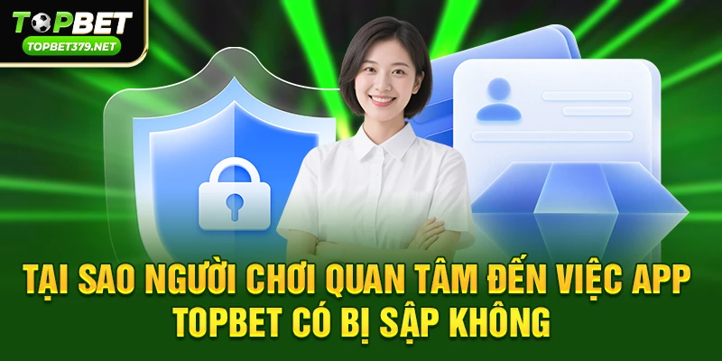Tại sao người chơi quan tâm đến việc app topbet có bị sập không