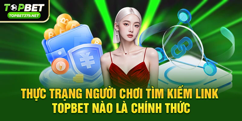 Vì sao nhiều người thắc mắc Link topbet nào là chính thức?