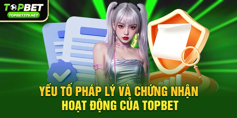 Yếu tố pháp lý và chứng nhận hoạt động của topbet